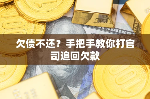 武汉欠债不还？手把手教你打官司追回欠款