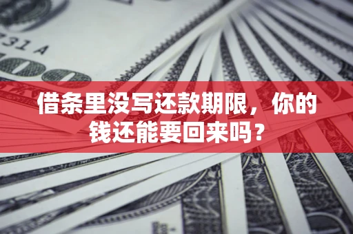 武汉借条里没写还款期限，你的钱还能要回来吗？