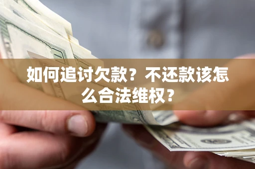 武汉如何追讨欠款？不还款该怎么合法维权？