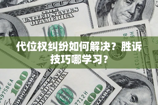 武汉代位权纠纷如何解决？胜诉技巧哪学习？