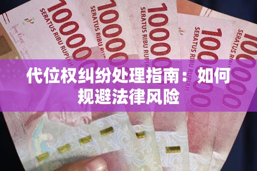 武汉代位权纠纷处理指南:如何规避法律风险 武汉代位权纠纷处理指南:如何规避法律风险