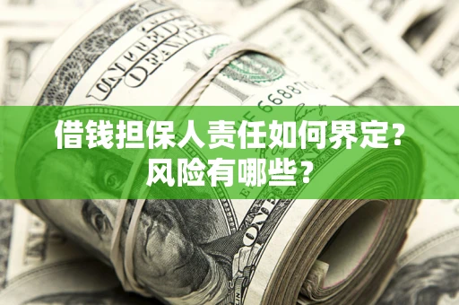 武汉借钱担保人责任如何界定?风险有哪些? 武汉借钱担保人责任如何界定?风险有哪些?