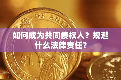 武汉如何成为共同债权人？规避什么法律责任？