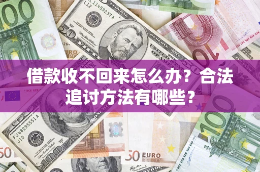 武汉借款收不回来怎么办？合法追讨方法有哪些？