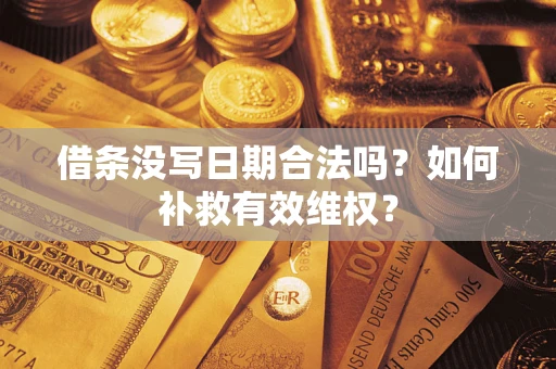武汉借条没写日期合法吗？如何补救有效维权？