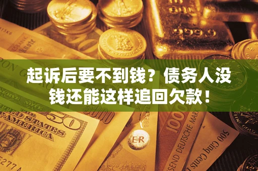 武汉起诉后要不到钱？债务人没钱还能这样追回欠款！