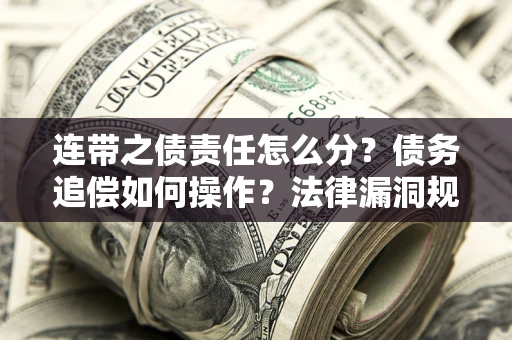 武汉连带之债责任怎么分？债务追偿如何操作？法律漏洞规避指南