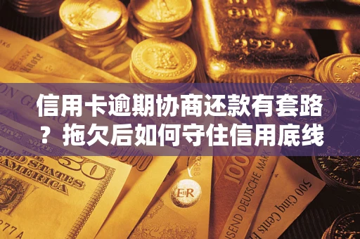 武汉信用卡逾期协商还款有套路？拖欠后如何守住信用底线？
