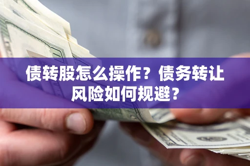 武汉债转股怎么操作？债务转让风险如何规避？