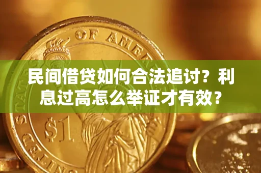 武汉民间借贷如何合法追讨？利息过高怎么举证才有效？