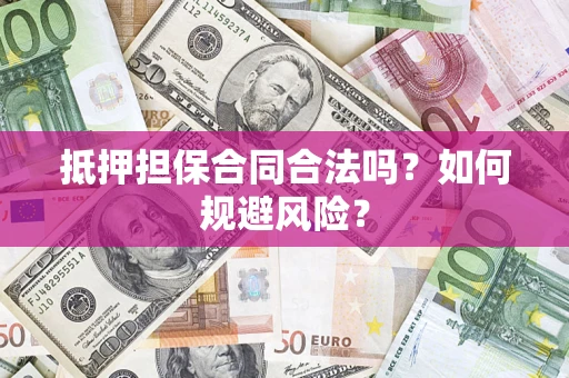 武汉抵押担保合同合法吗？如何规避风险？