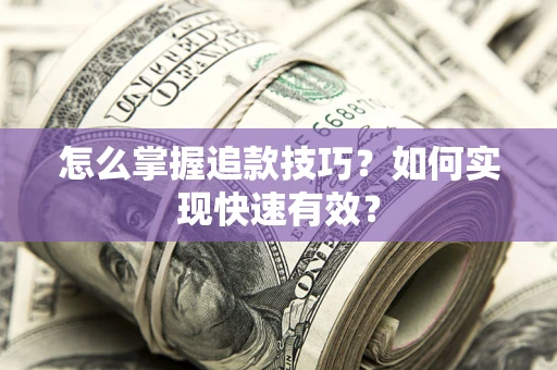 武汉怎么掌握追款技巧？如何实现快速有效？