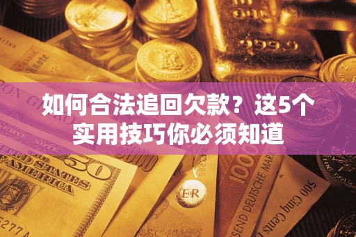武汉如何合法追回欠款？这5个实用技巧你必须知道