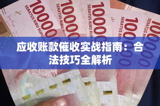 武汉应收账款催收实战指南：合法技巧全解析