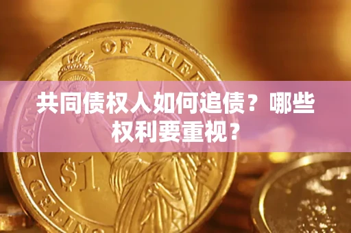 武汉共同债权人如何追债？哪些权利要重视？