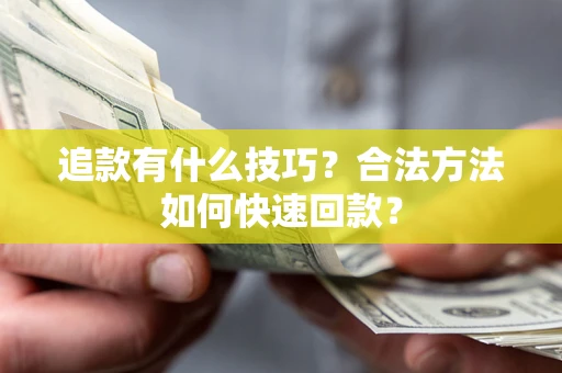 武汉追款有什么技巧？合法方法如何快速回款？