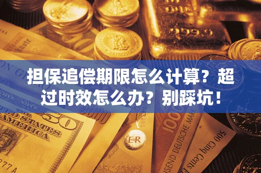 武汉担保追偿期限怎么计算？超过时效怎么办？别踩坑！