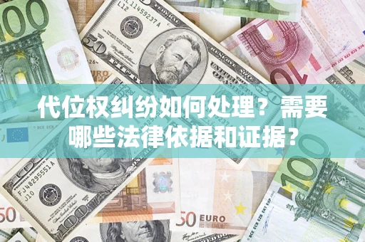武汉代位权纠纷如何处理？需要哪些法律依据和证据？