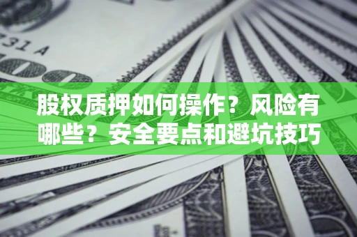 武汉股权质押如何操作？风险有哪些？安全要点和避坑技巧？