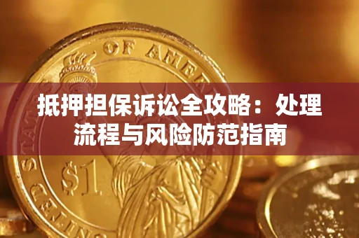 武汉抵押担保诉讼全攻略：处理流程与风险防范指南