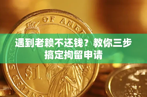 武汉遇到老赖不还钱？教你三步搞定拘留申请