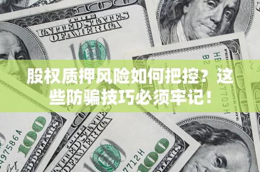 武汉股权质押风险如何把控？这些防骗技巧必须牢记！