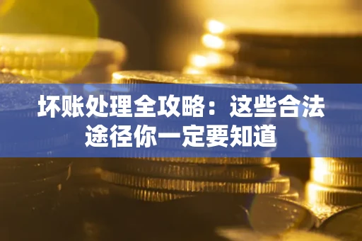 武汉坏账处理全攻略：这些合法途径你一定要知道
