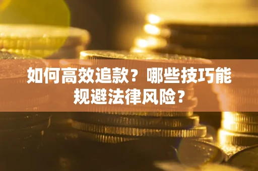武汉如何高效追款？哪些技巧能规避法律风险？