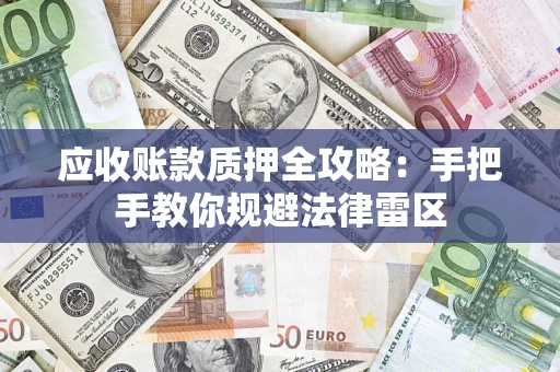 武汉应收账款质押全攻略：手把手教你规避法律雷区