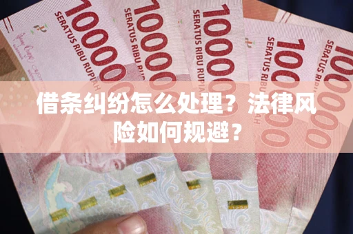 武汉借条纠纷怎么处理？法律风险如何规避？