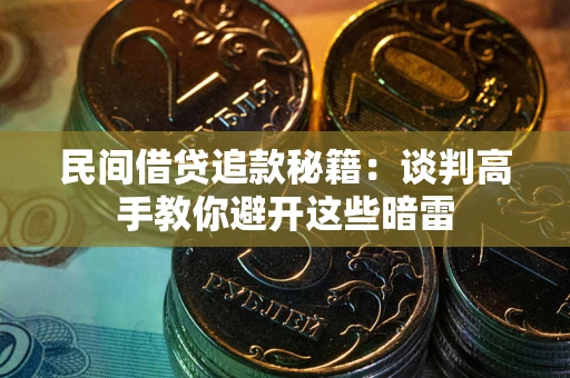 武汉民间借贷追款秘籍：谈判高手教你避开这些暗雷