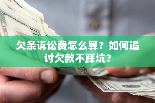 武汉欠条诉讼费怎么算？如何追讨欠款不踩坑？