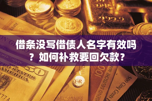 武汉借条没写借债人名字有效吗？如何补救要回欠款？