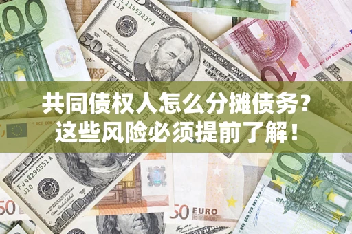 武汉共同债权人怎么分摊债务？这些风险必须提前了解！