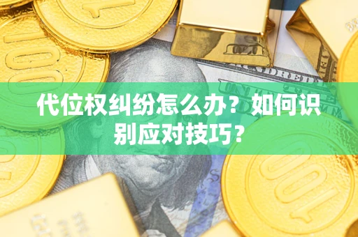 武汉代位权纠纷怎么办？如何识别应对技巧？