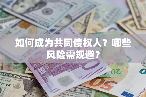 武汉如何成为共同债权人？哪些风险需规避？