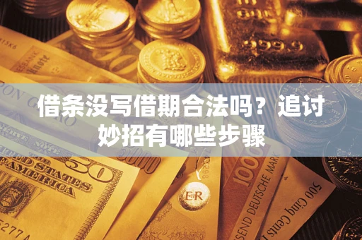 武汉借条没写借期合法吗？追讨妙招有哪些步骤