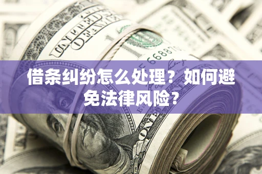 武汉借条纠纷怎么处理？如何避免法律风险？