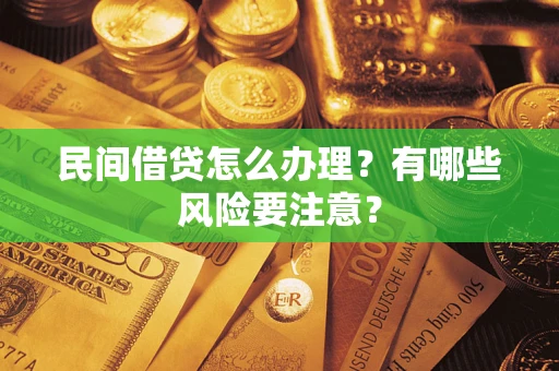 武汉民间借贷怎么办理？有哪些风险要注意？