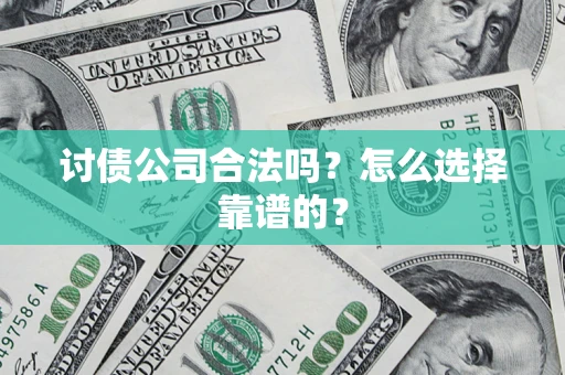武汉讨债公司合法吗？怎么选择靠谱的？