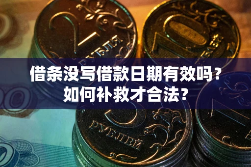 武汉借条没写借款日期有效吗？如何补救才合法？