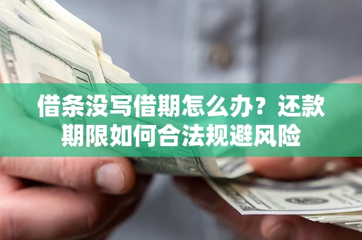 武汉借条没写借期怎么办？还款期限如何合法规避风险